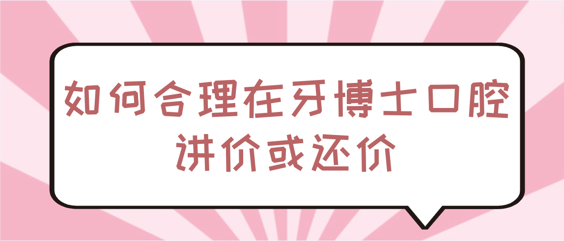 如何在牙博士口腔讲价或还价