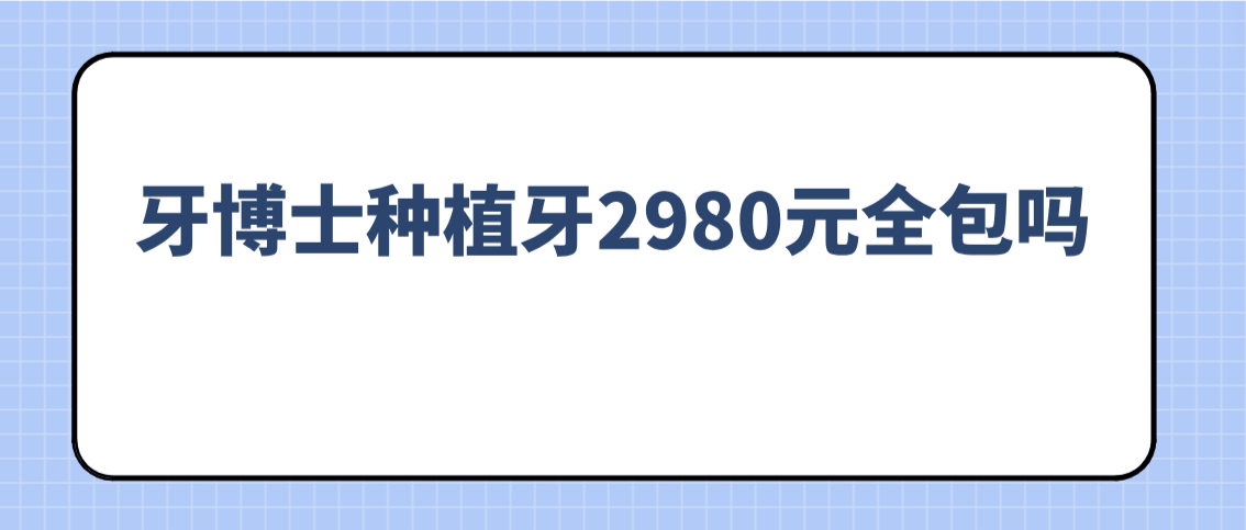 牙博士種植牙2980元全包嗎