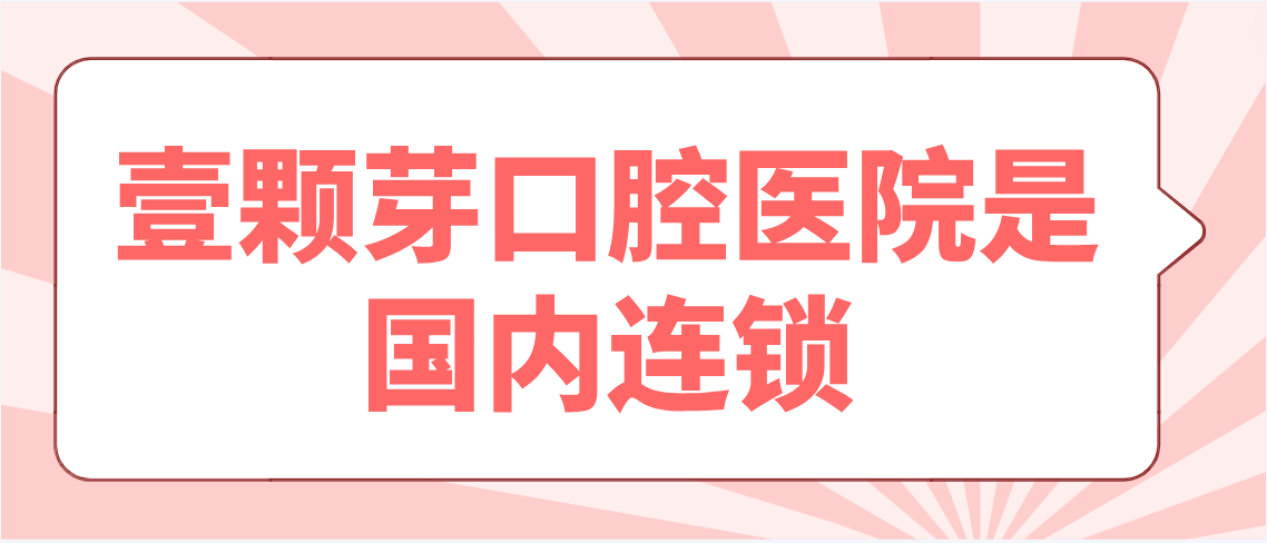 壹颗芽口腔医院是国内连锁吗