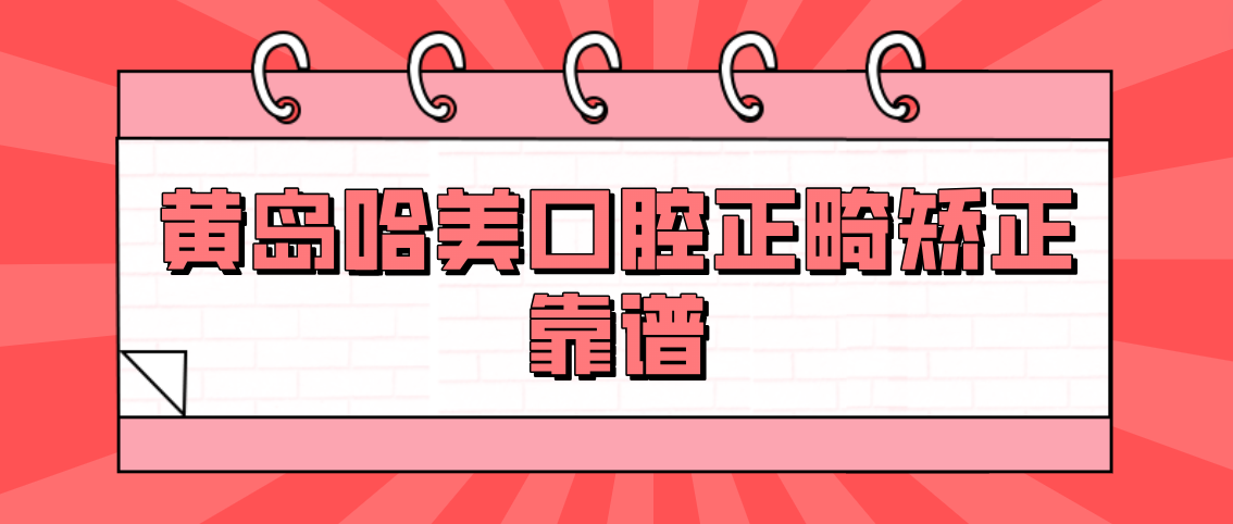 黄岛哈美口腔正畸矫正靠谱吗