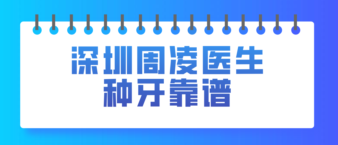 深圳周凌医生种牙靠谱