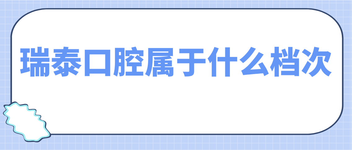 瑞泰口腔属于什么档次