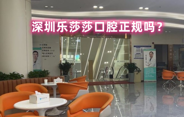 深圳樂莎莎口腔正規(guī)嗎？