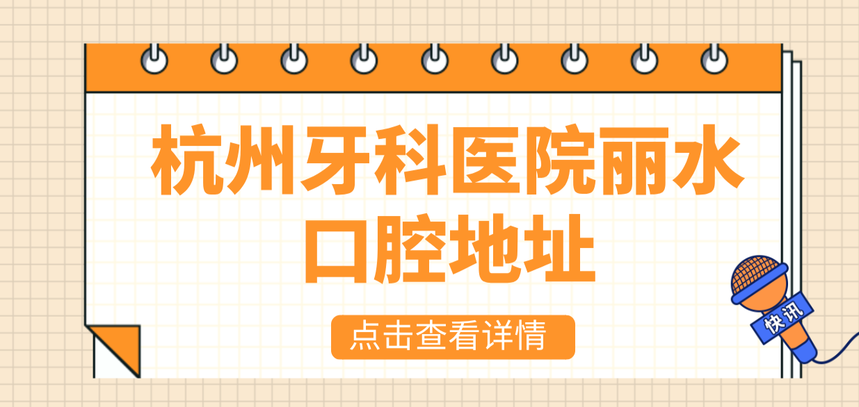 杭州牙科醫院麗水口腔地址