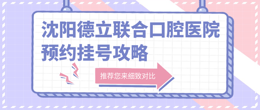 沈陽(yáng)德立聯(lián)合口腔醫院預約掛號攻略