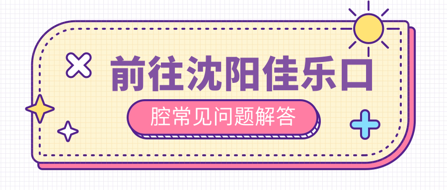 前往沈陽(yáng)佳樂(lè )口腔常見(jiàn)問(wèn)題解答