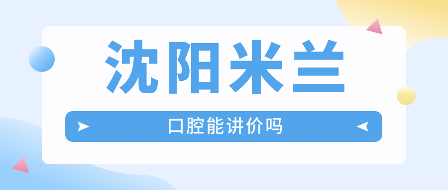沈陽(yáng)米蘭口腔能講價(jià)嗎m.cdi-phil.com