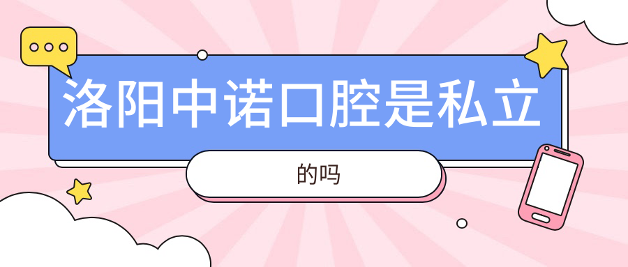 洛陽(yáng)中諾口腔是私立的嗎