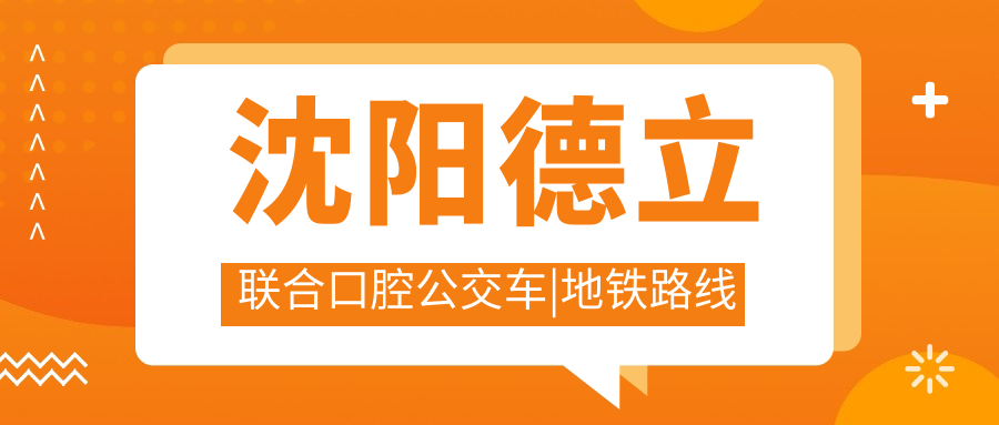 沈陽(yáng)德立聯(lián)合口腔公交車(chē)|地鐵路線(xiàn)