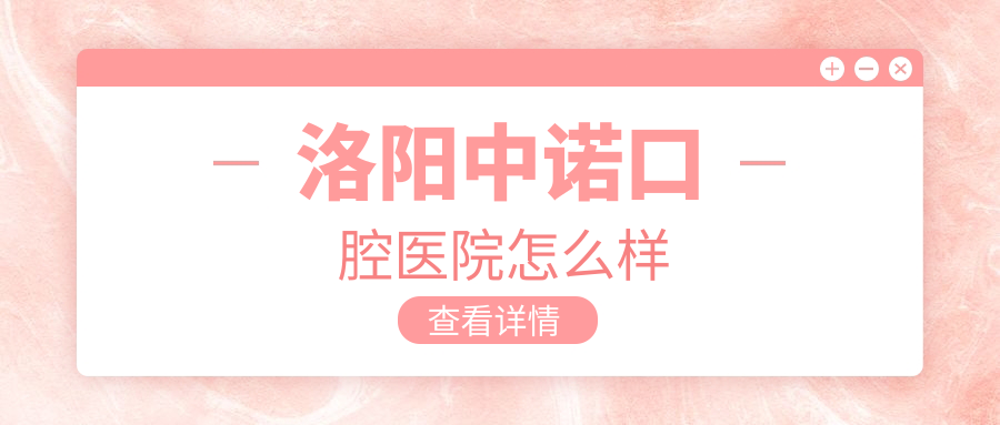 洛陽(yáng)中諾口腔醫院怎么樣