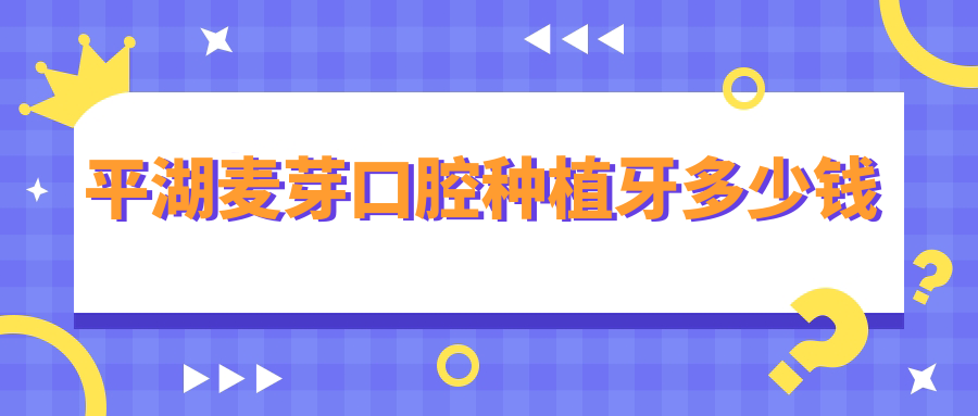 平湖麥芽口腔種植牙多少錢