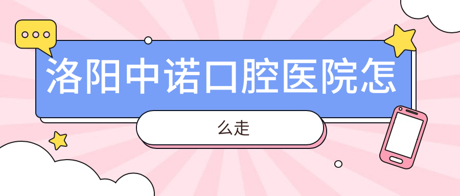 洛陽(yáng)中諾口腔醫院怎么走