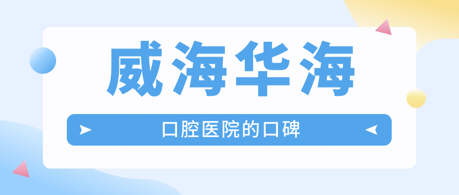 威海華?？谇会t院的口碑
