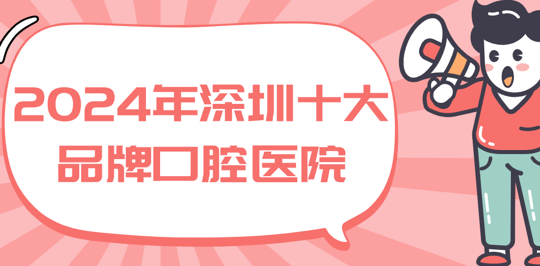 2024年深圳十大品牌口腔醫院