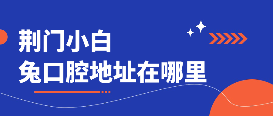 荊門小白兔口腔地址在哪里