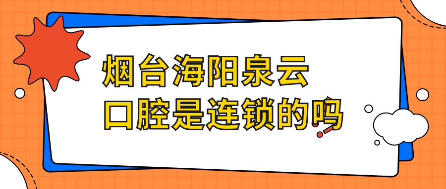煙臺海陽泉云口腔是連鎖的嗎