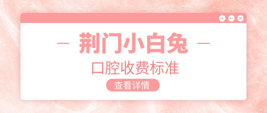 荊門小白兔口腔收費(fèi)標(biāo)準(zhǔn)