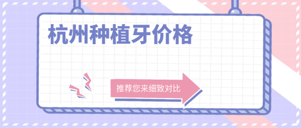 杭州種植牙價(jià)格一覽表m.cdi-phil.com