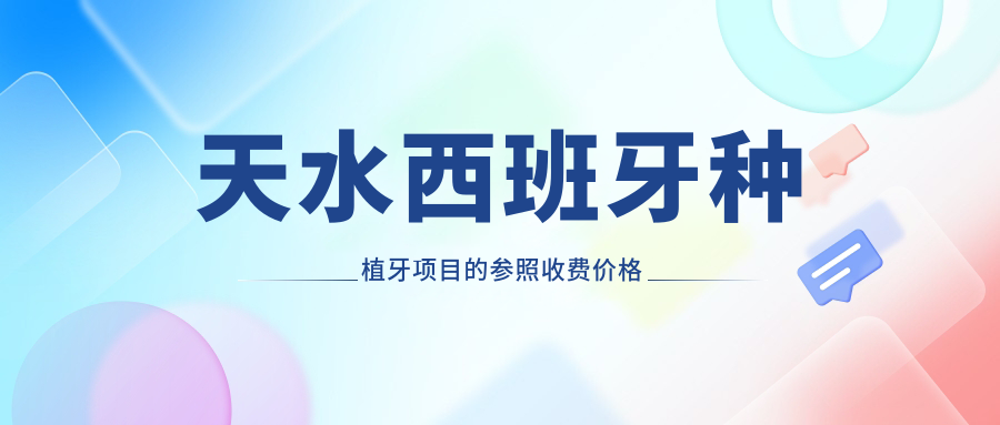天水西班牙種植牙項目的參照收費價(jià)格表