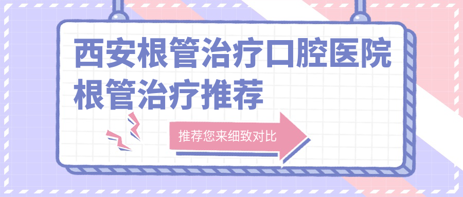 西安根管治療口腔醫院根管治療推薦
