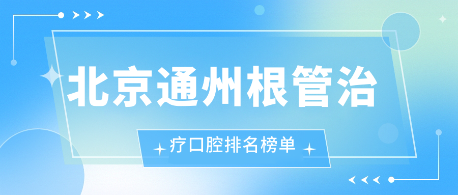 北京通州根管治療口腔排名榜單