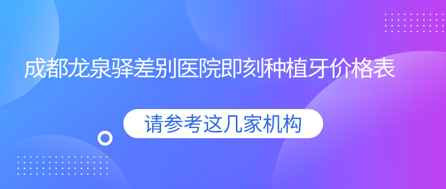 成都龍泉驛差別醫院即刻種植牙價(jià)格表