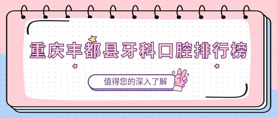 重慶豐都縣牙科口腔排行榜