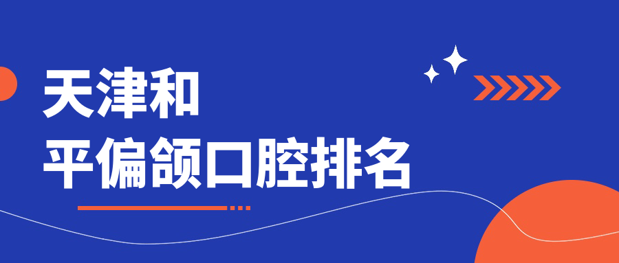 天津和平偏頜口腔排名