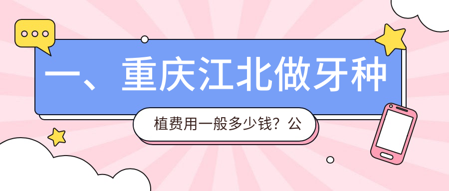 一、重慶江北做牙種植費用一般多少錢(qián)？公開(kāi)2025重慶江北牙種植價(jià)目表