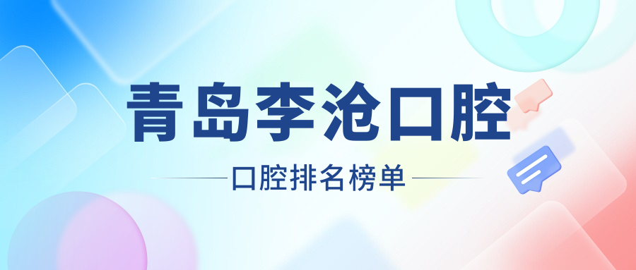 青島李滄口腔口腔排名榜單