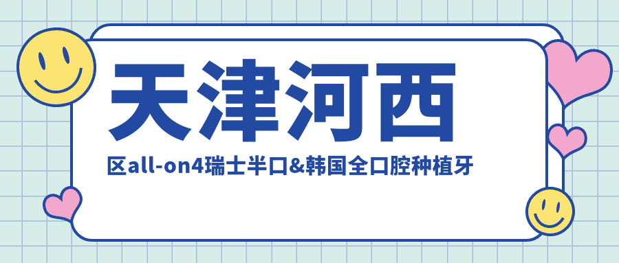 天津河西區all-on4瑞士半口&韓國全口腔種植牙價(jià)格詳解，收費標準大公開(kāi)