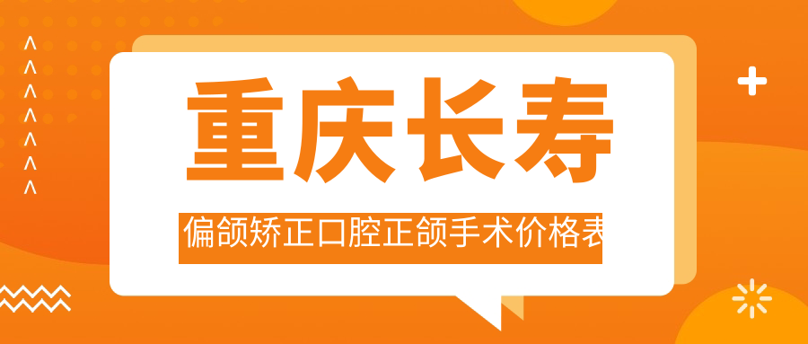 重慶長壽偏頜矯正口腔正頜手術(shù)價格表