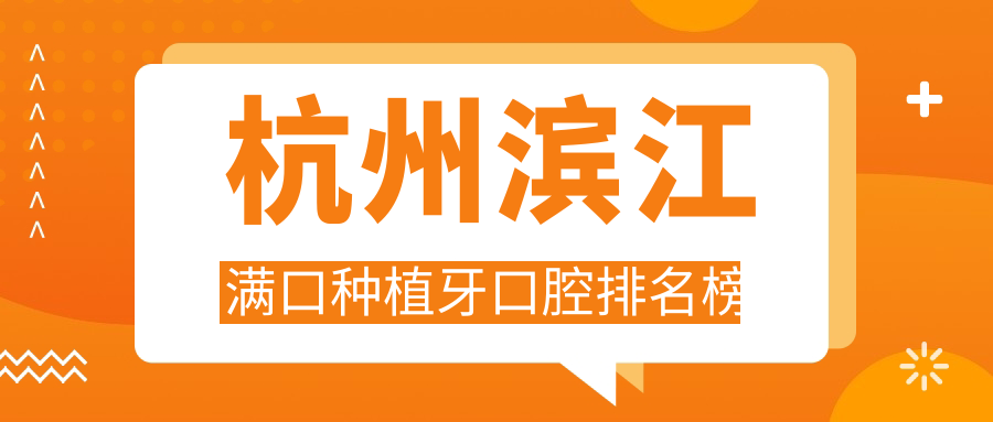 杭州濱江滿(mǎn)口種植牙口腔排名榜