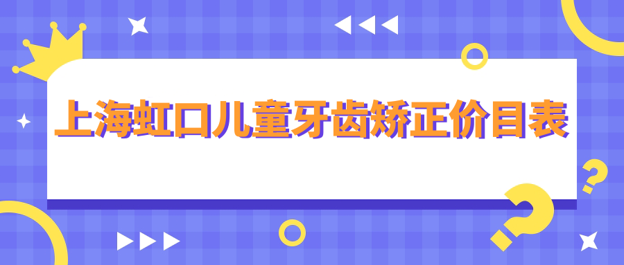 上海虹口兒童牙齒矯正價(jià)目表