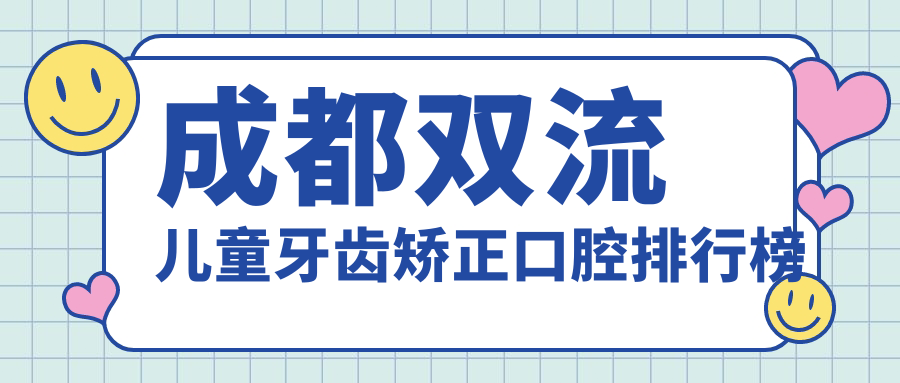 成都雙流兒童牙齒矯正口腔排行榜