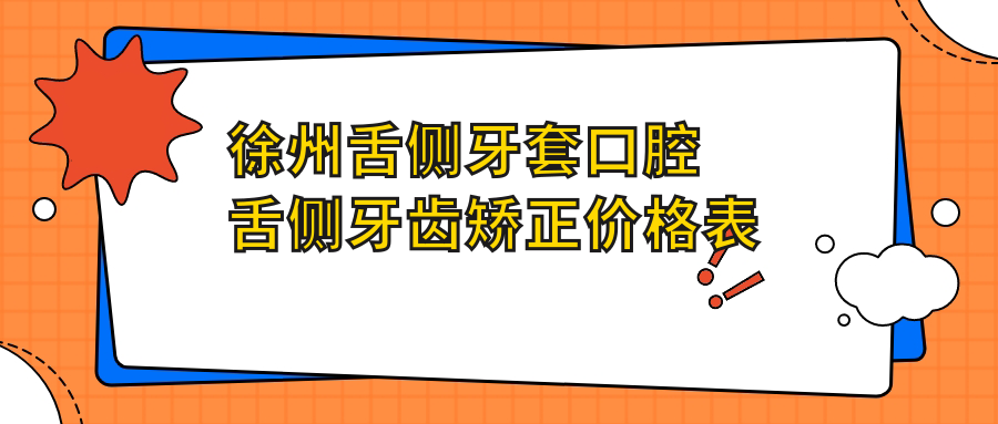 徐州舌側牙套口腔舌側牙齒矯正價(jià)格表