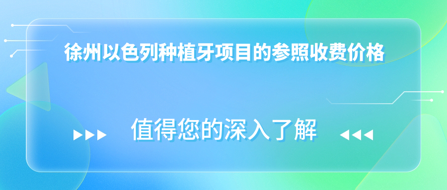 徐州以色列種植牙項目的參照收費價(jià)格表
