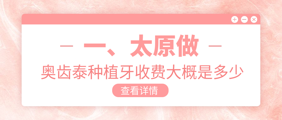一、太原做奧齒泰種植牙收費大概是多少錢(qián)？揭秘2025太原奧齒泰種植牙價(jià)目表