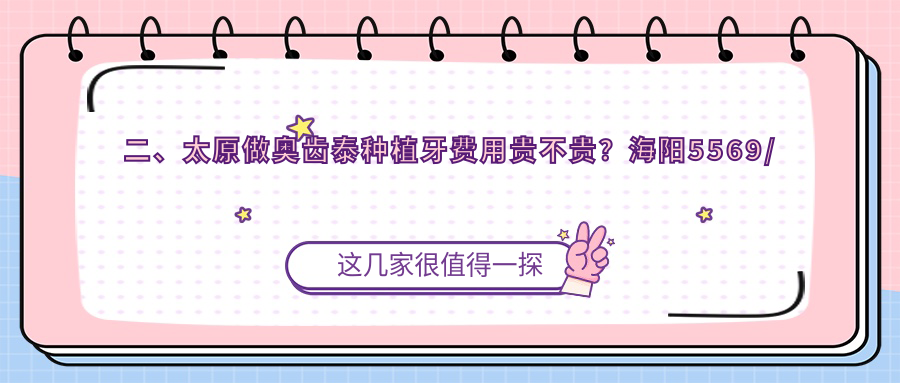 二、太原做奧齒泰種植牙費用貴不貴？海陽(yáng)5569/恒依菲爾4589/愛(ài)貝麗4799