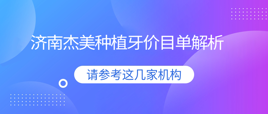 濟南杰美種植牙價(jià)目單解析
