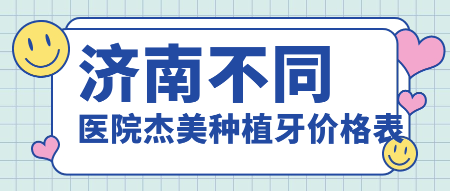 濟南不同醫院杰美種植牙價(jià)格表