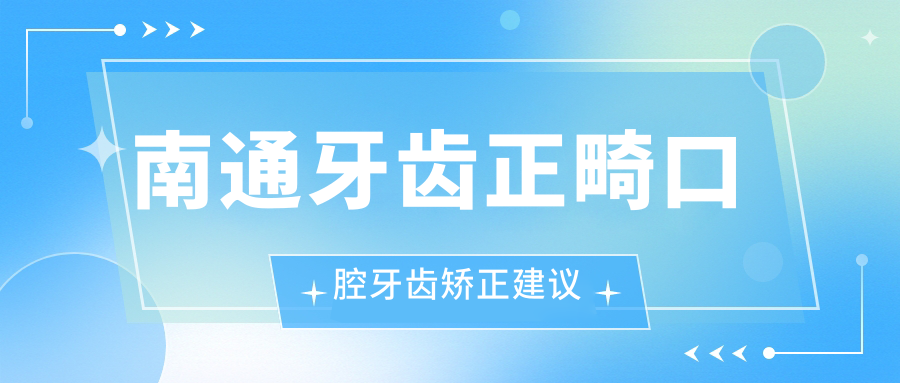 南通牙齒正畸口腔牙齒矯正建議
