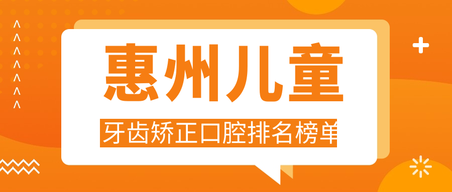 惠州兒童牙齒矯正口腔排名榜單