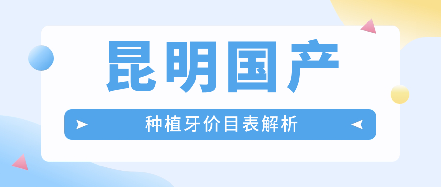 昆明國產(chǎn)種植牙價(jià)目表解析