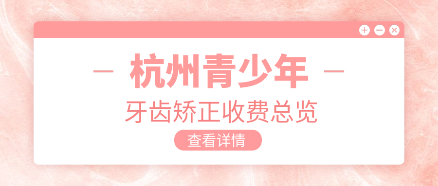 杭州青少年牙齒矯正收費總覽