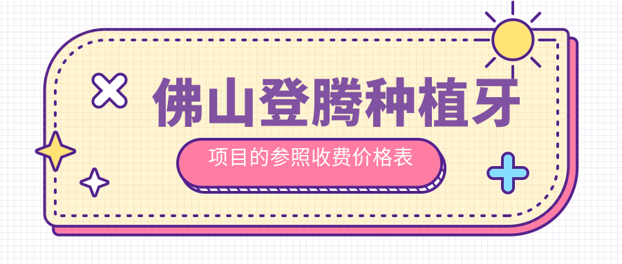 佛山登騰種植牙項目的參照收費價(jià)格表