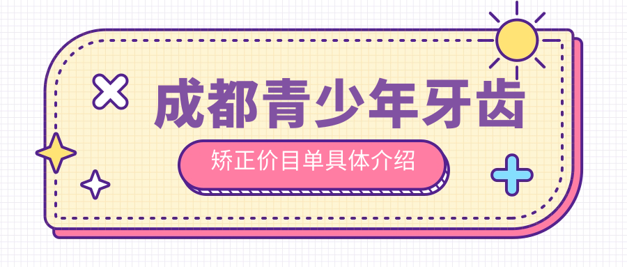 成都青少年牙齒矯正價(jià)目單具體介紹