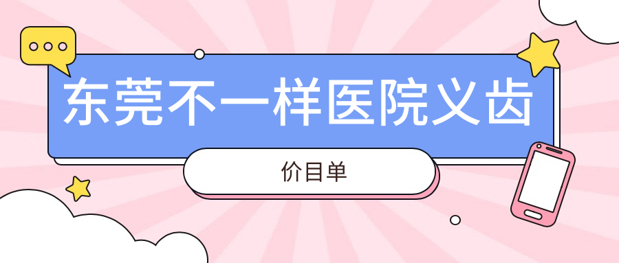 東莞不一樣醫院義齒價(jià)目單