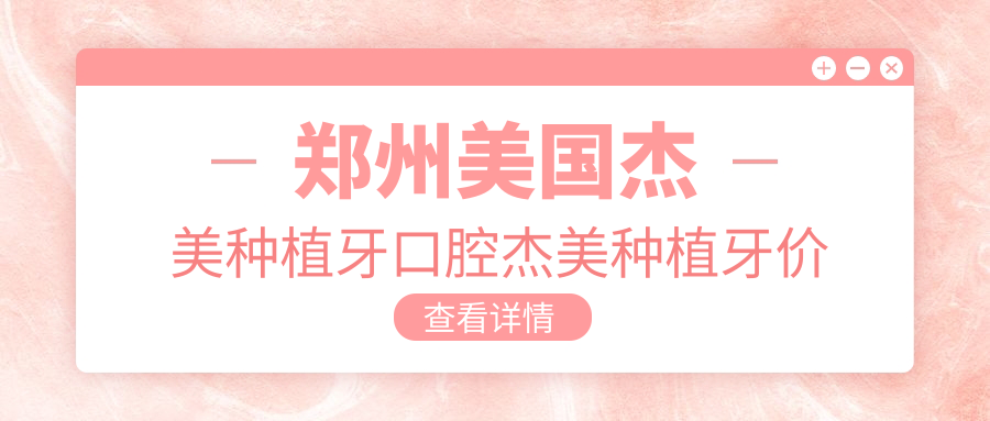 鄭州美國杰美種植牙口腔杰美種植牙價(jià)目表