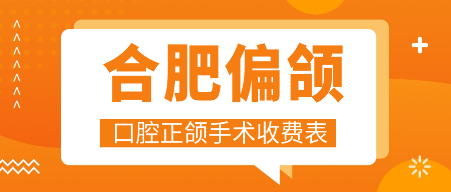 合肥偏頜口腔正頜手術(shù)收費表